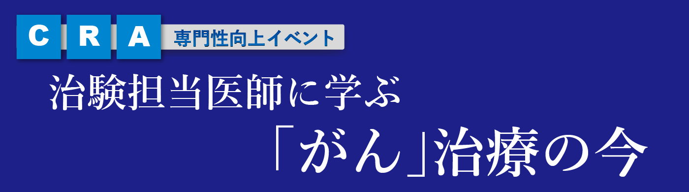 治験担当医師に学ぶ「がん」治療の今